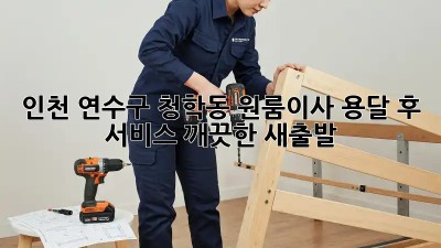 인천 연수구 청학동 원룸이사 용달 후 서비스: 깨끗한 새출발! ✨