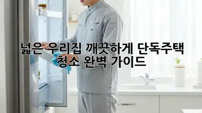 넓은 우리집, 깨끗하게! 단독주택 청소 완벽 가이드