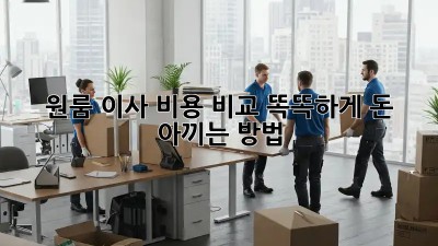 원룸 이사 비용 비교: 똑똑하게 돈 아끼는 방법!